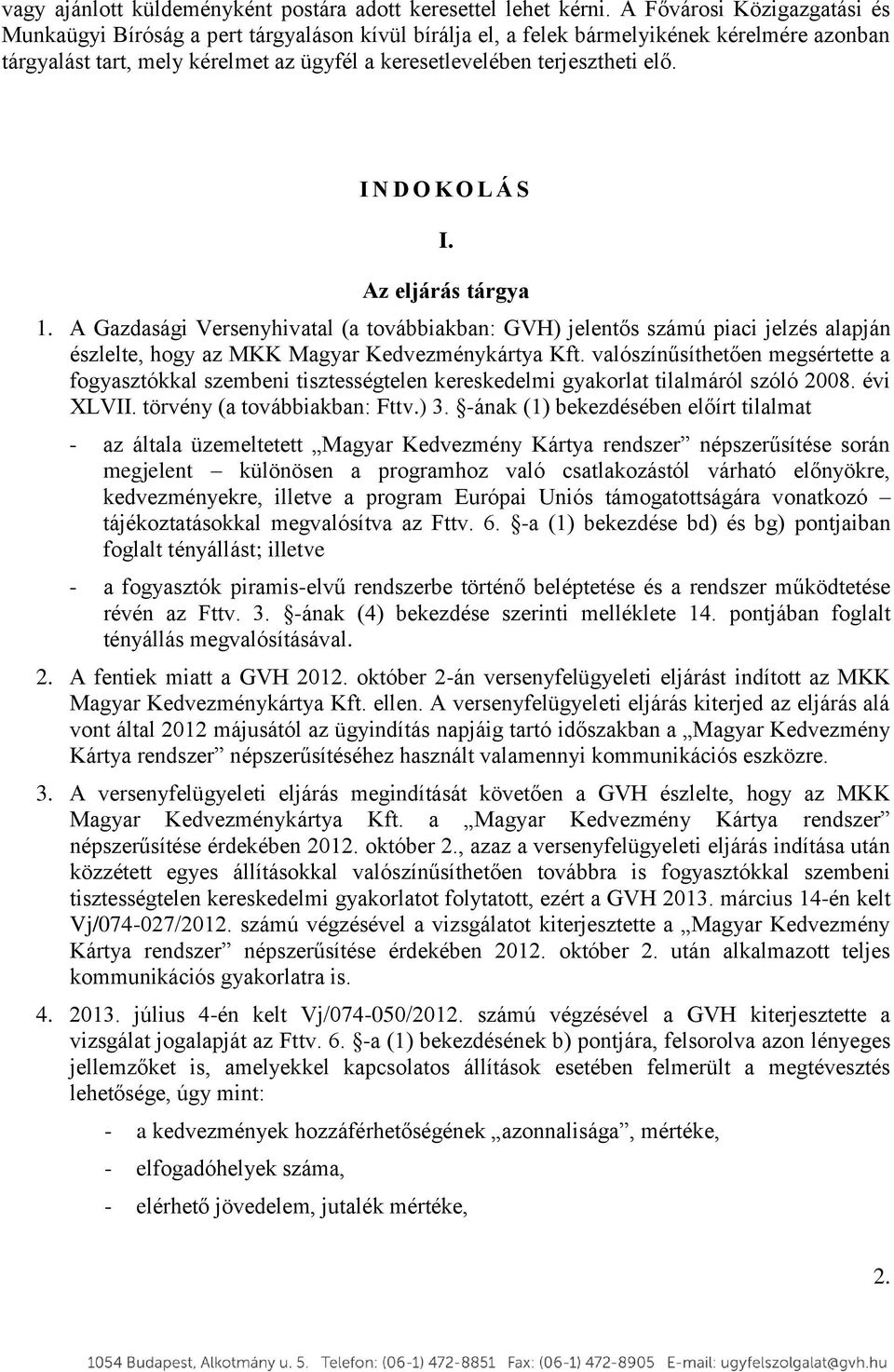 I N D O K O L Á S I. Az eljárás tárgya 1. A Gazdasági Versenyhivatal (a továbbiakban: GVH) jelentős számú piaci jelzés alapján észlelte, hogy az MKK Magyar Kedvezménykártya Kft.