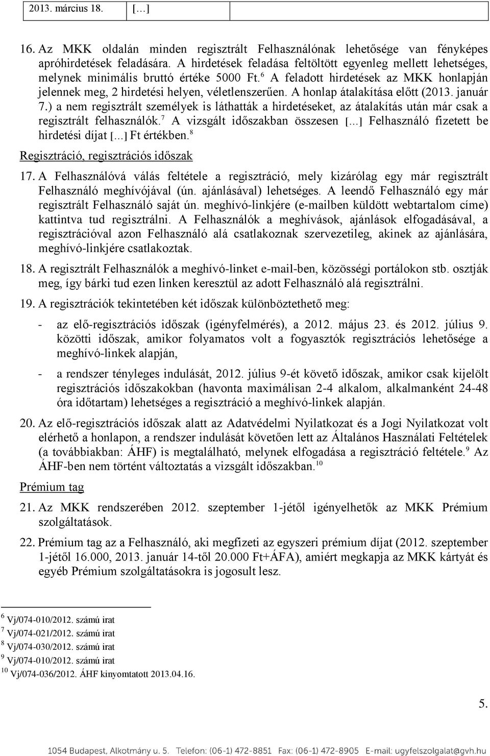 A honlap átalakítása előtt (2013. január 7.) a nem regisztrált személyek is láthatták a hirdetéseket, az átalakítás után már csak a regisztrált felhasználók.