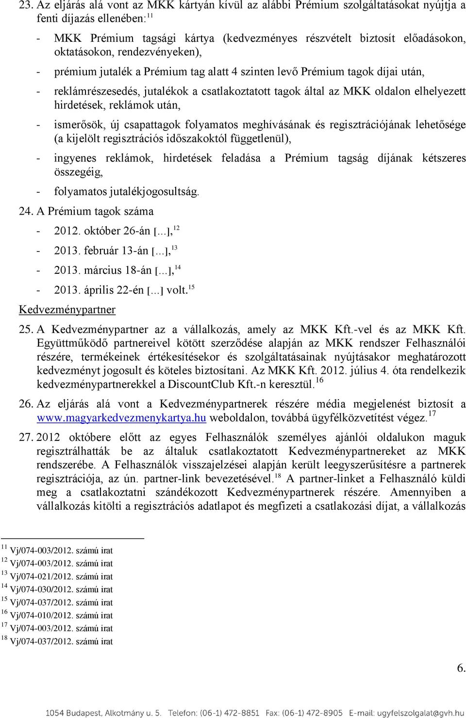 hirdetések, reklámok után, - ismerősök, új csapattagok folyamatos meghívásának és regisztrációjának lehetősége (a kijelölt regisztrációs időszakoktól függetlenül), - ingyenes reklámok, hirdetések