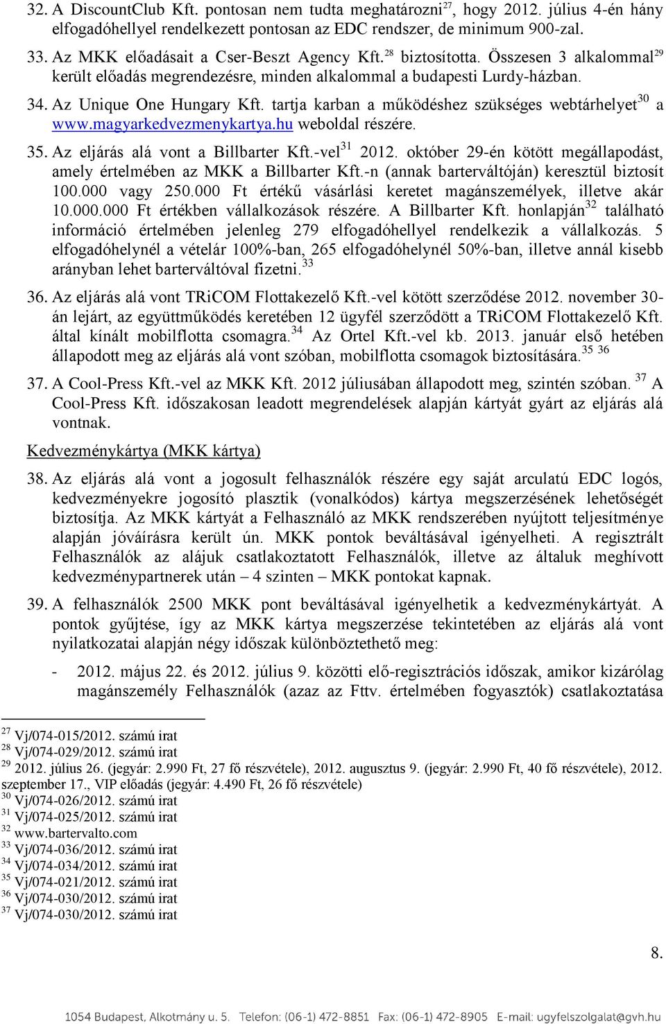 tartja karban a működéshez szükséges webtárhelyet 30 a www.magyarkedvezmenykartya.hu weboldal részére. 35. Az eljárás alá vont a Billbarter Kft.-vel 31 2012.