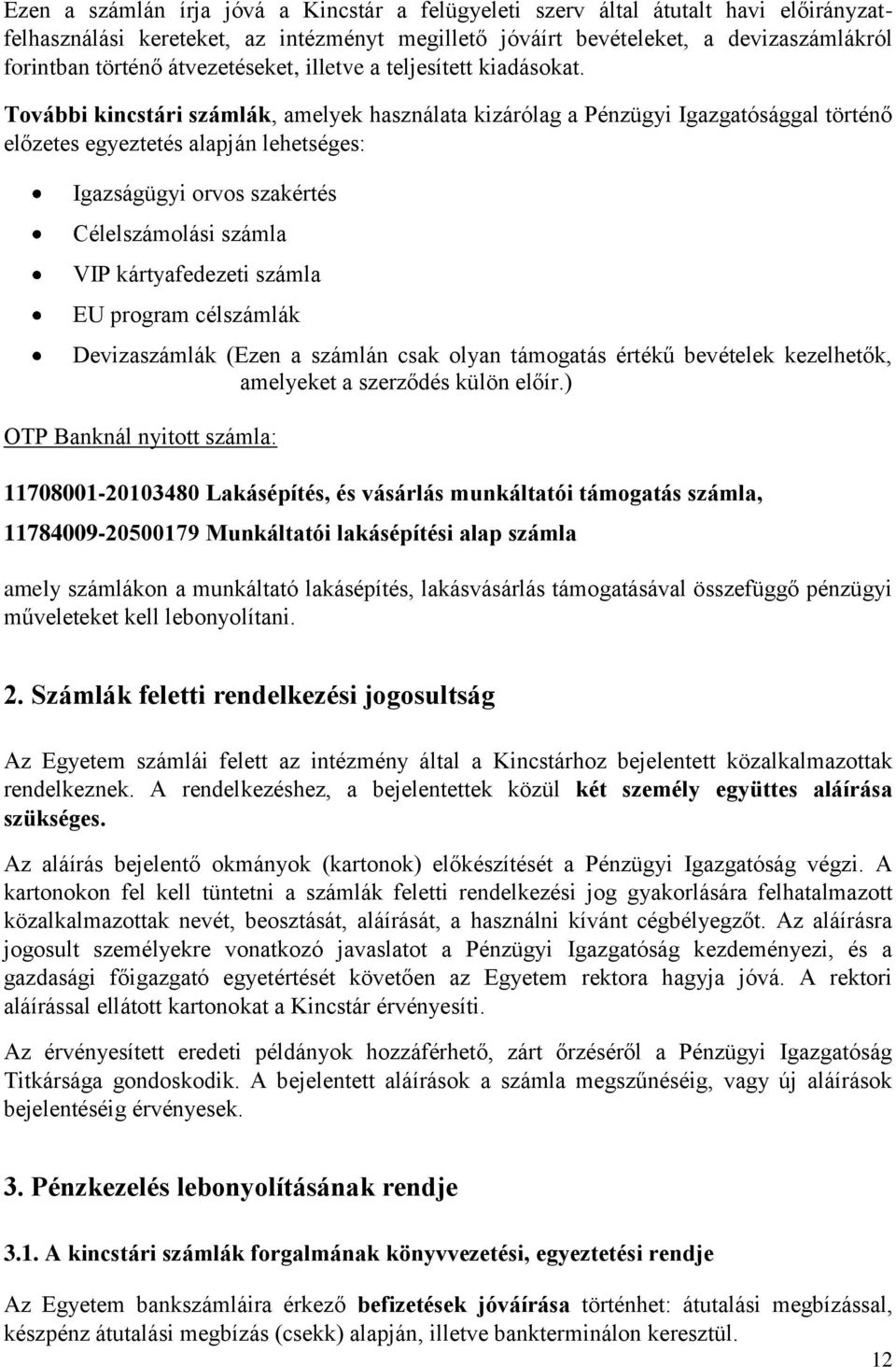 További kincstári számlák, amelyek használata kizárólag a Pénzügyi Igazgatósággal történő előzetes egyeztetés alapján lehetséges: Igazságügyi orvos szakértés Célelszámolási számla VIP kártyafedezeti