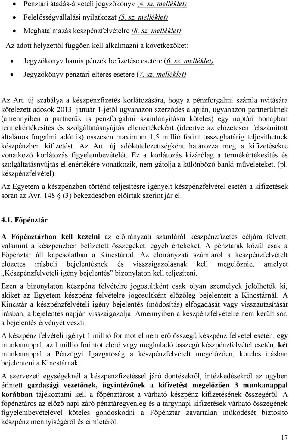 január 1-jétől ugyanazon szerződés alapján, ugyanazon partnerüknek (amennyiben a partnerük is pénzforgalmi számlanyitásra köteles) egy naptári hónapban termékértékesítés és szolgáltatásnyújtás