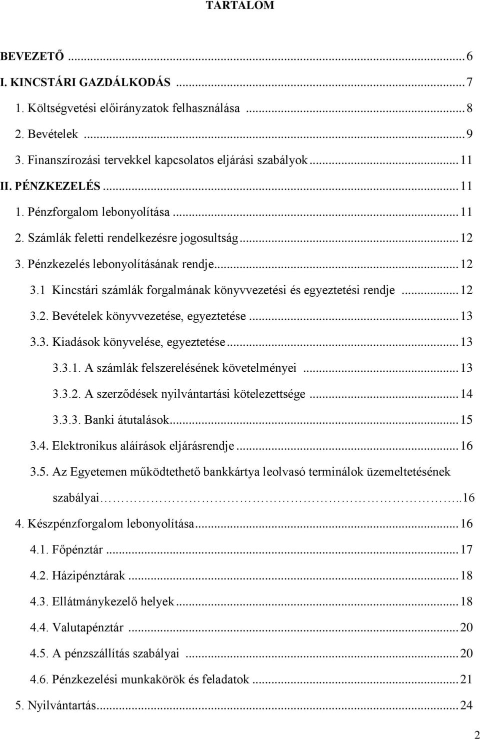 .. 12 3.2. Bevételek könyvvezetése, egyeztetése... 13 3.3. Kiadások könyvelése, egyeztetése... 13 3.3.1. A számlák felszerelésének követelményei... 13 3.3.2. A szerződések nyilvántartási kötelezettsége.