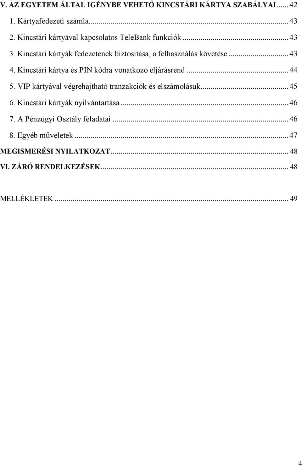 Kincstári kártya és PIN kódra vonatkozó eljárásrend... 44 5. VIP kártyával végrehajtható tranzakciók és elszámolásuk... 45 6.