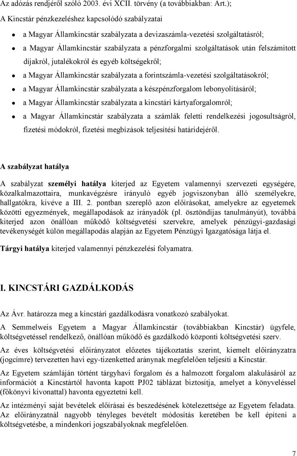 felszámított díjakról, jutalékokról és egyéb költségekről; a Magyar Államkincstár szabályzata a forintszámla-vezetési szolgáltatásokról; a Magyar Államkincstár szabályzata a készpénzforgalom