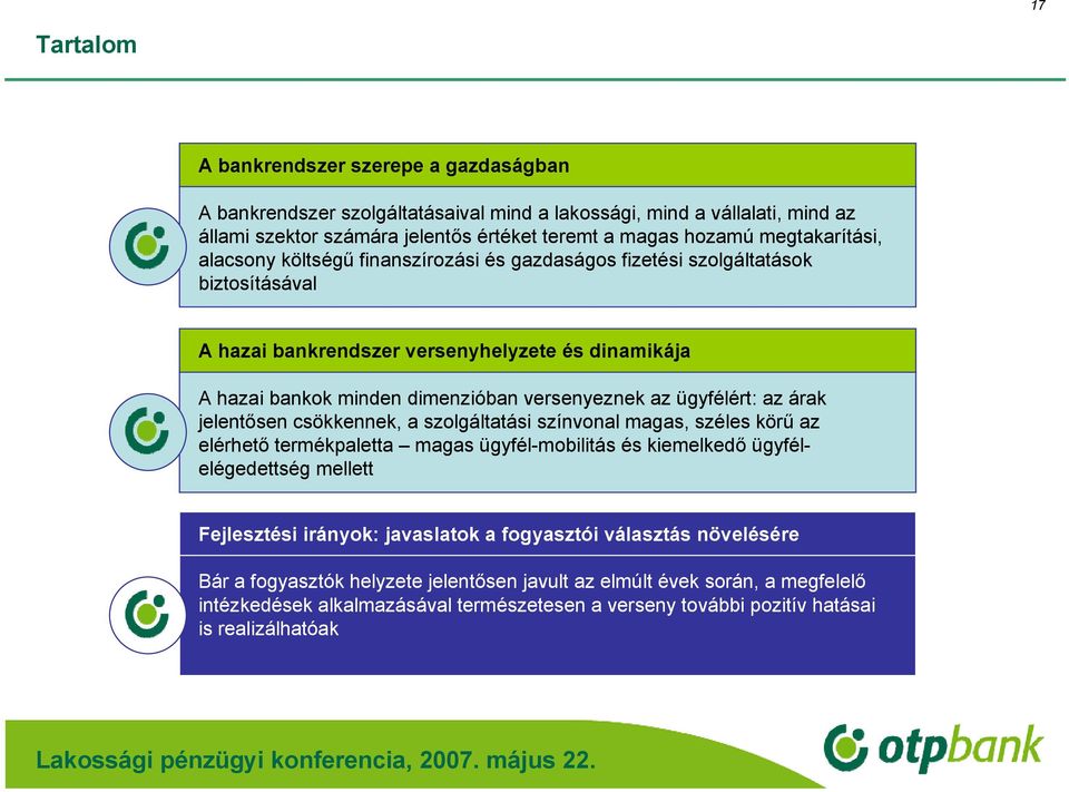 az ügyfélért: az árak jelentősen csökkennek, a szolgáltatási színvonal magas, széles körű az elérhető termékpaletta magas ügyfél-mobilitás és kiemelkedő ügyfélelégedettség mellett Fejlesztési