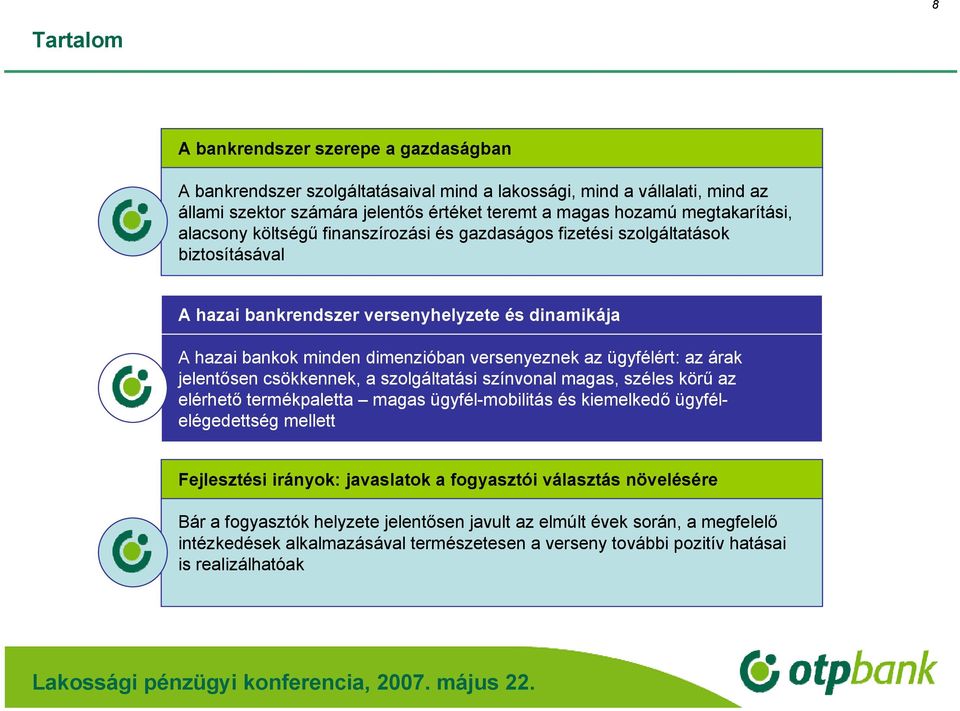 az ügyfélért: az árak jelentősen csökkennek, a szolgáltatási színvonal magas, széles körű az elérhető termékpaletta magas ügyfél-mobilitás és kiemelkedő ügyfélelégedettség mellett Fejlesztési