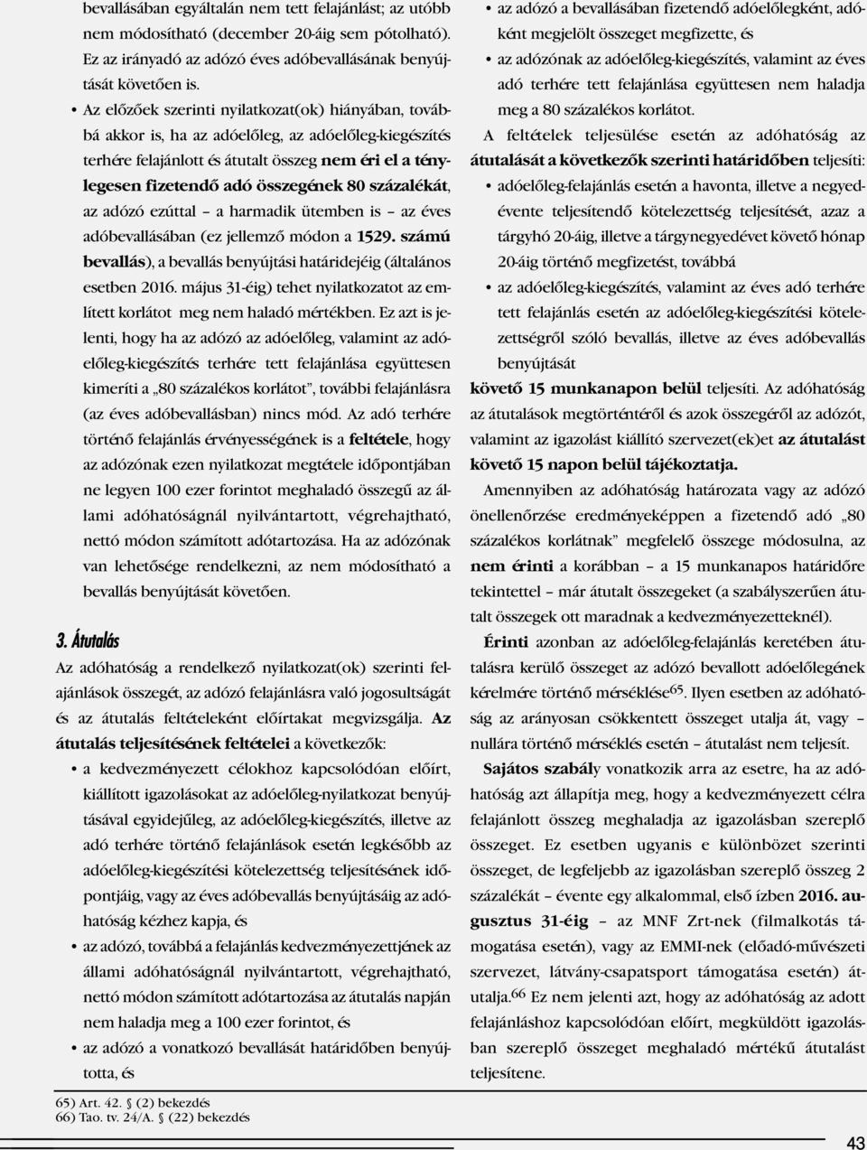 összegének 80 százalékát, az adózó ezúttal a harmadik ütemben is az éves adóbevallásában (ez jellemző módon a 1529. számú bevallás), a bevallás benyújtási határidejéig (általános esetben 2016.