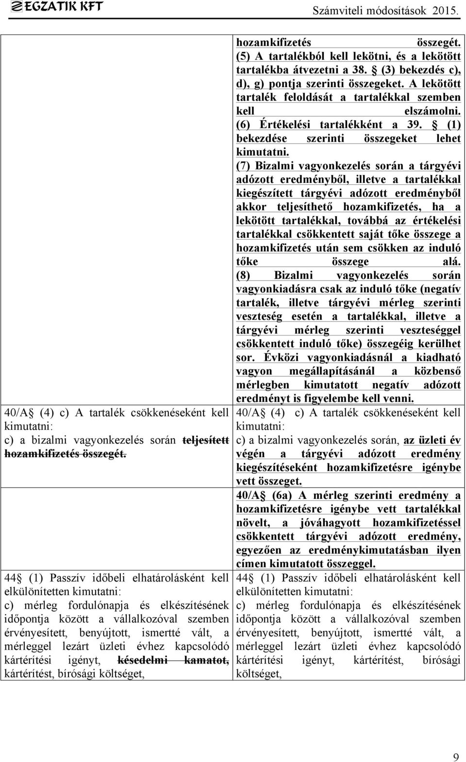 lezárt üzleti évhez kapcsolódó kártérítési igényt, késedelmi kamatot, kártérítést, bírósági költséget, hozamkifizetés összegét. (5) A tartalékból kell lekötni, és a lekötött tartalékba átvezetni a 38.