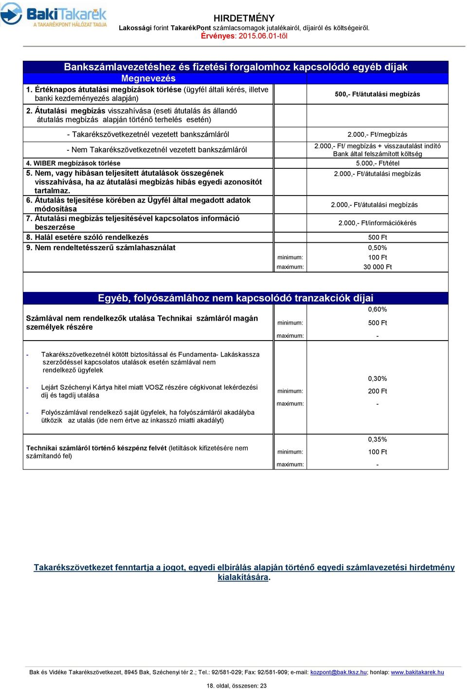 000,- Ft/megbízás 2.000,- Ft/ megbízás + visszautalást indító - Nem Takarékszövetkezetnél vezetett bankszámláról Bank által felszámított költség 4. WIBER megbízások törlése 5.000,- Ft/tétel 5.