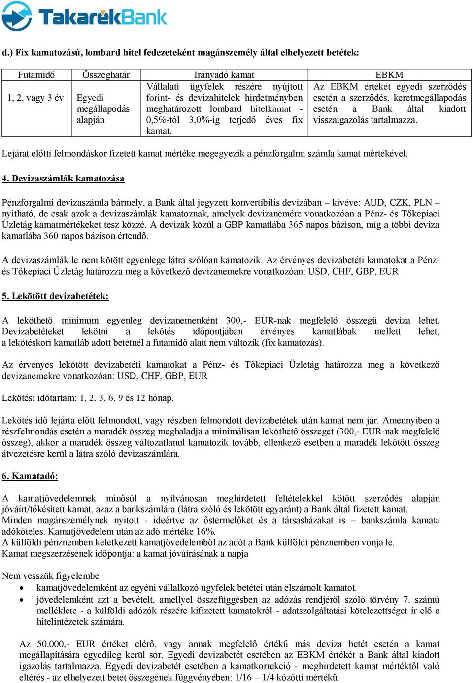 terjedő éves fix kamat. visszaigazolás tartalmazza. Lejárat előtti felmondáskor fizetett kamat mértéke megegyezik a pénzforgalmi számla kamat mértékével. 4.