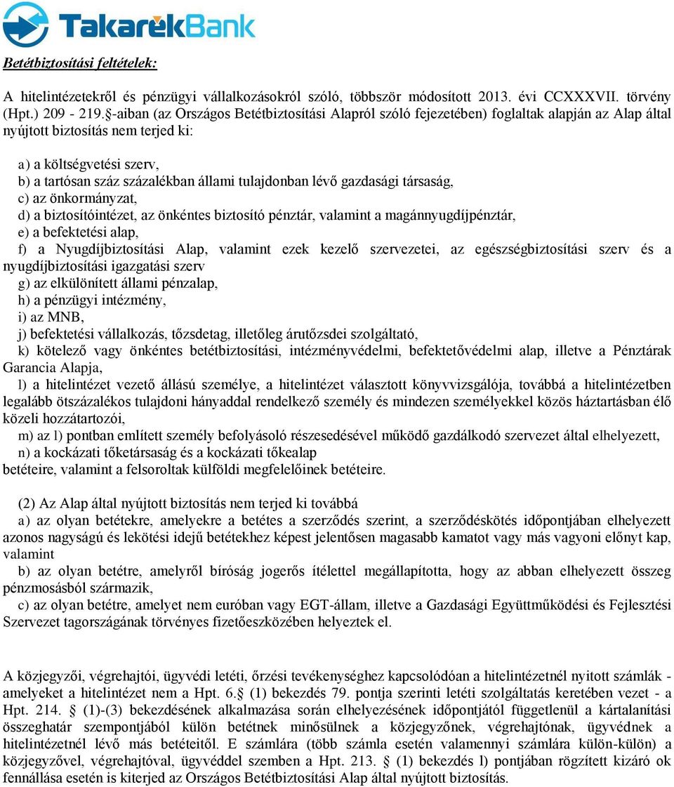 tulajdonban lévő gazdasági társaság, c) az önkormányzat, d) a biztosítóintézet, az önkéntes biztosító pénztár, valamint a magánnyugdíjpénztár, e) a befektetési alap, f) a Nyugdíjbiztosítási Alap,