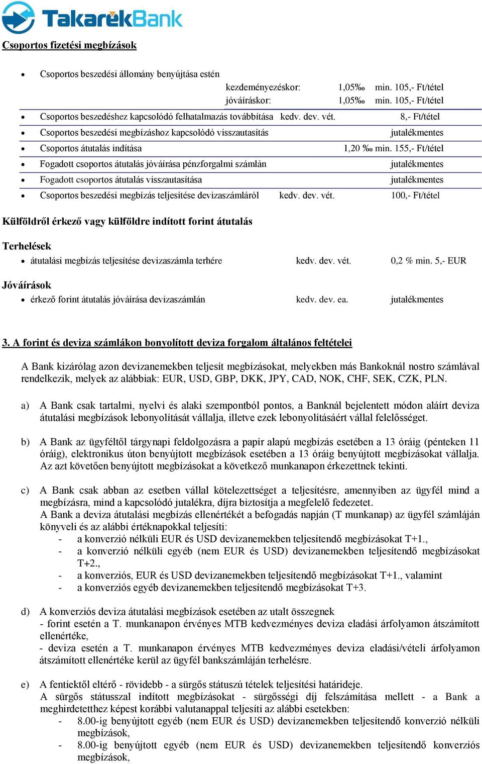 8,- Ft/tétel Csoportos beszedési megbízáshoz kapcsolódó visszautasítás jutalékmentes Csoportos átutalás indítása 1,20 min.