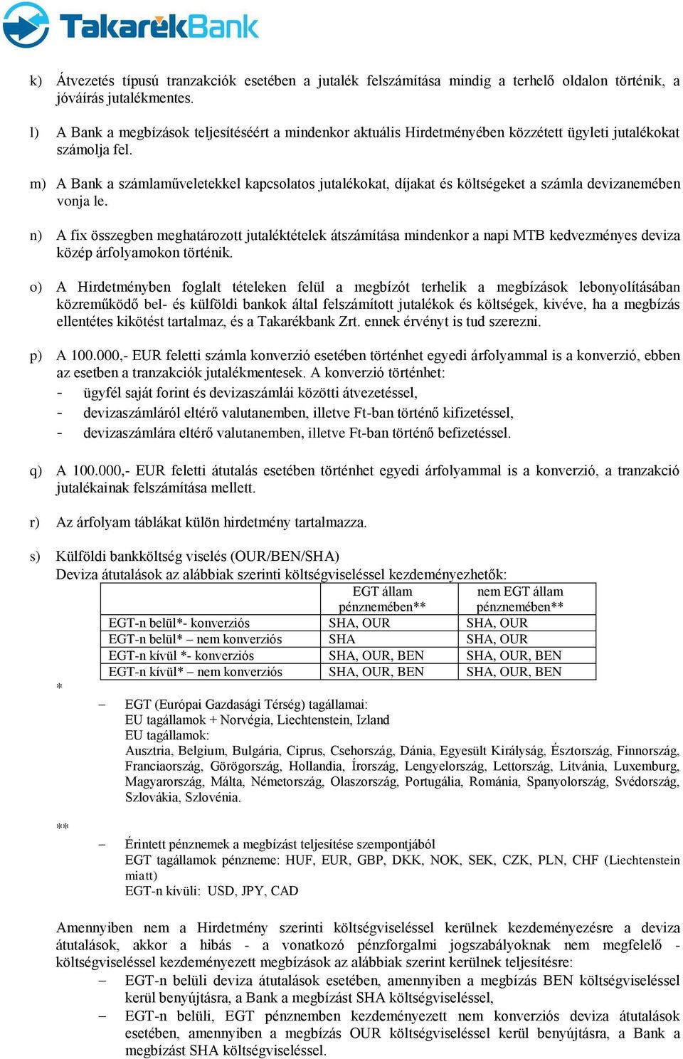 m) A Bank a számlaműveletekkel kapcsolatos jutalékokat, díjakat és költségeket a számla devizanemében vonja le.