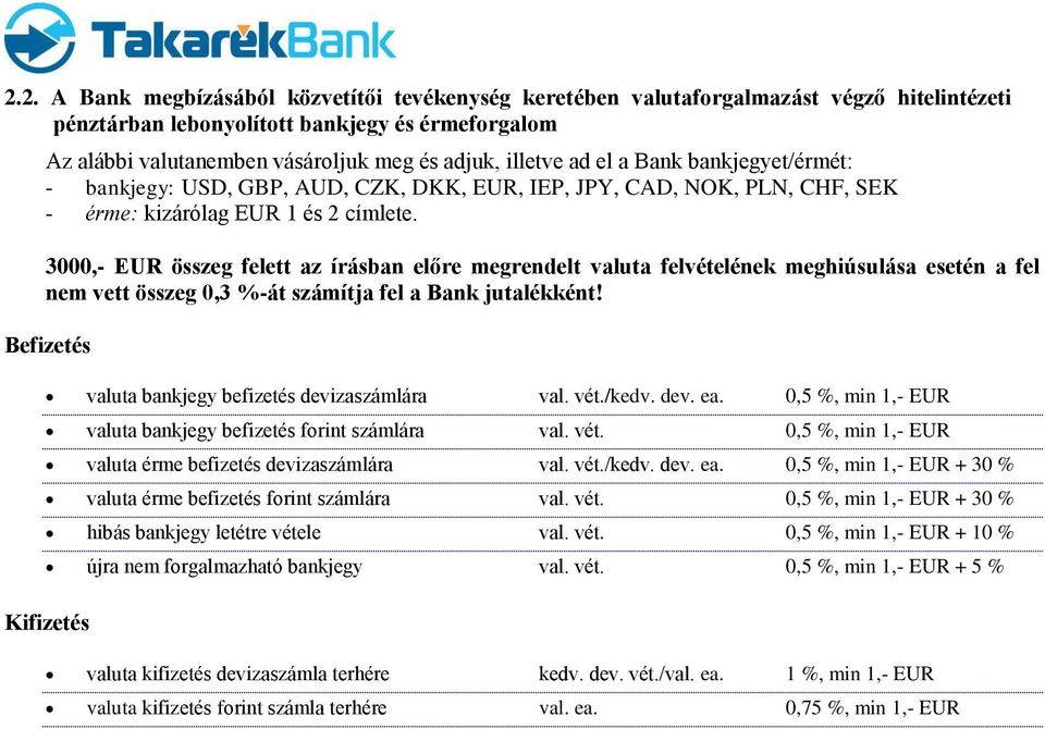 3000,- EUR összeg felett az írásban előre megrendelt valuta felvételének meghiúsulása esetén a fel nem vett összeg 0,3 %-át számítja fel a Bank jutalékként!