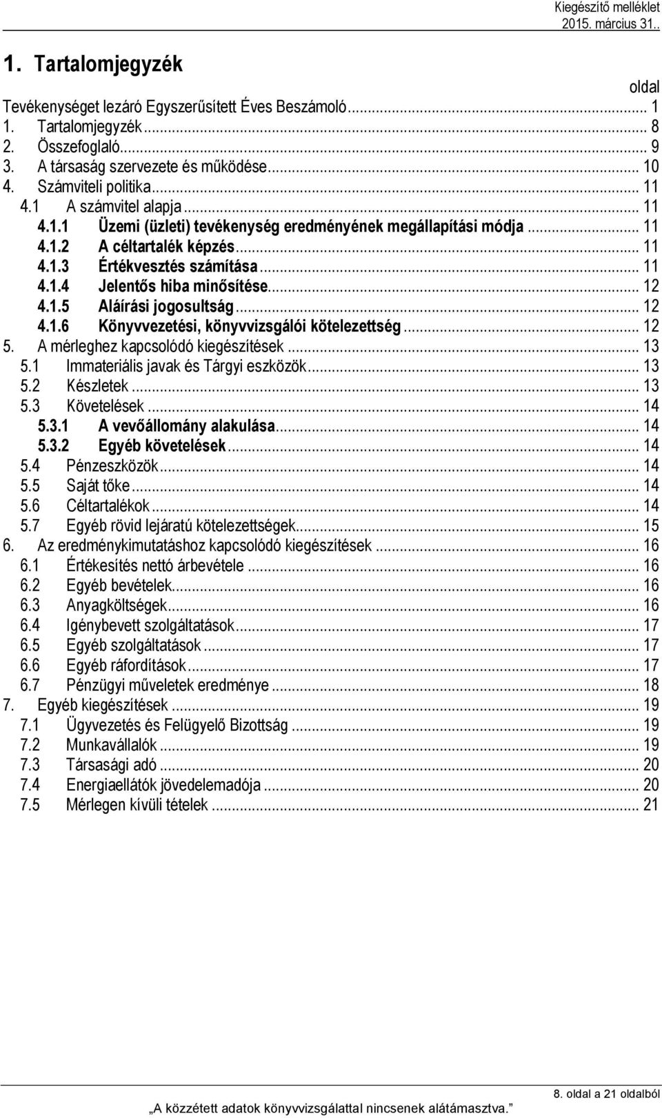 .. 12 4.1.5 Aláírási jogosultság... 12 4.1.6 Könyvvezetési, könyvvizsgálói kötelezettség... 12 5. A mérleghez kapcsolódó kiegészítések... 13 5.1 Immateriális javak és Tárgyi eszközök... 13 5.2 Készletek.