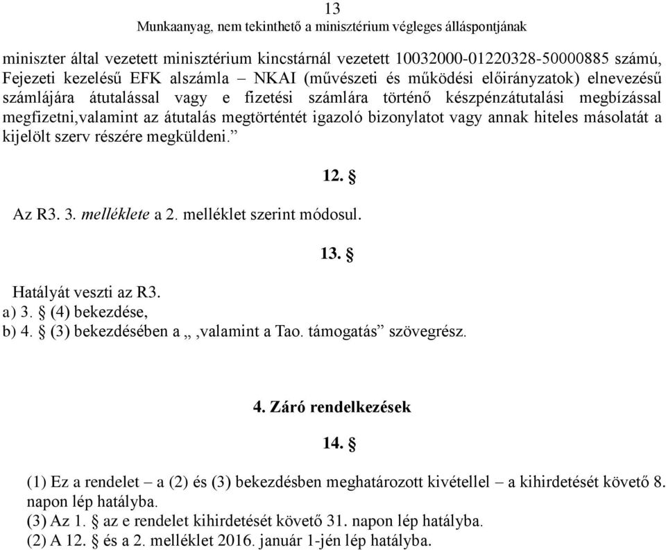 megküldeni. 12. Az R3. 3. melléklete a 2. melléklet szerint módosul. 13. Hatályát veszti az R3. a) 3. (4) bekezdése, b) 4. (3) bekezdésében a,valamint a Tao. támogatás szövegrész. 4. Záró rendelkezések 14.