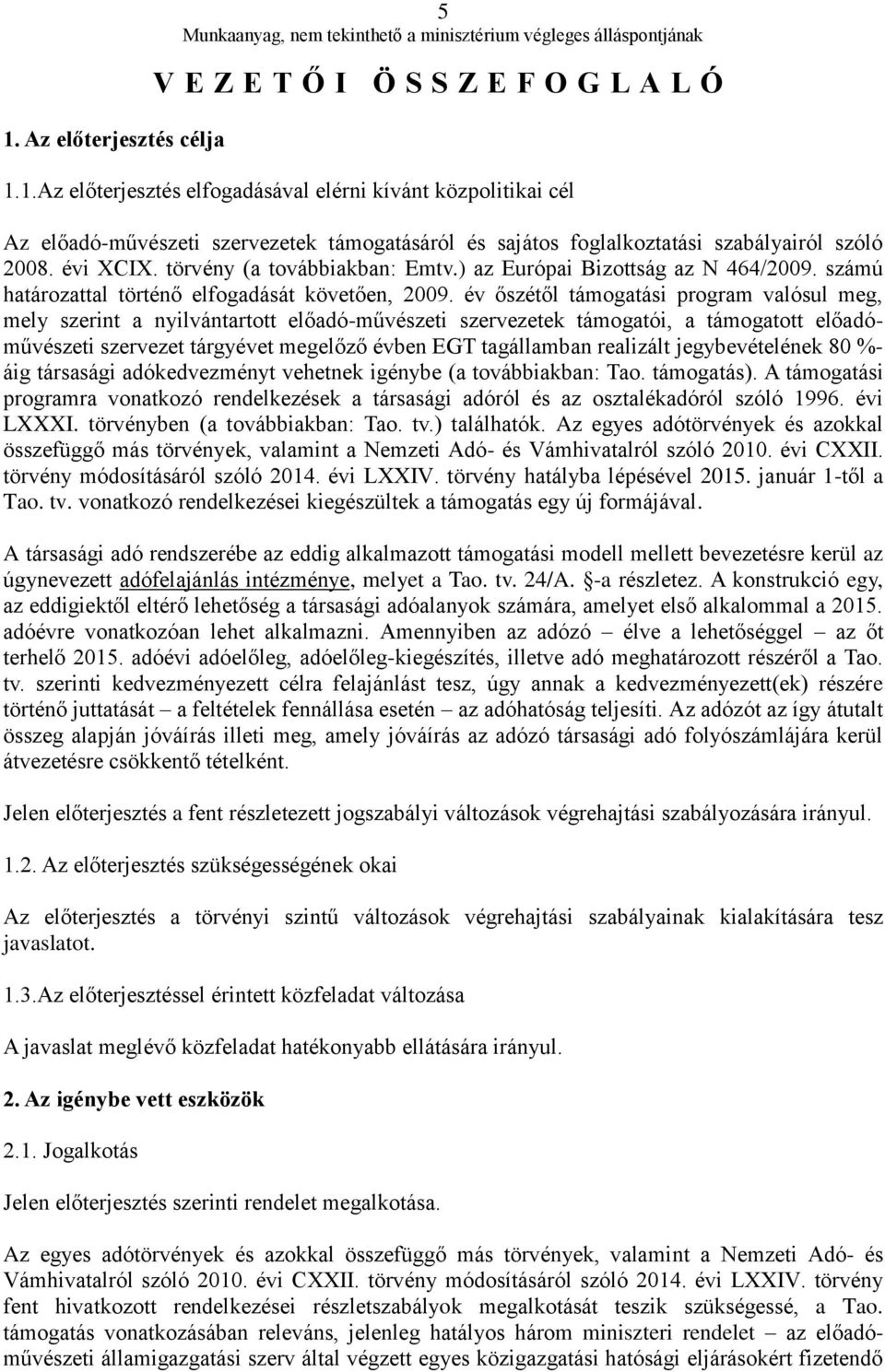 év őszétől támogatási program valósul meg, mely szerint a nyilvántartott előadó-művészeti szervezetek támogatói, a támogatott előadóművészeti szervezet tárgyévet megelőző évben EGT tagállamban