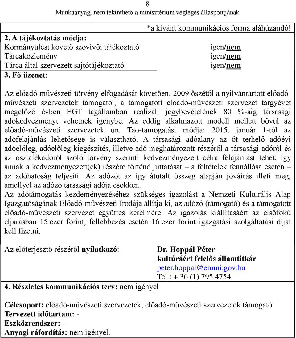 megelőző évben EGT tagállamban realizált jegybevételének 80 %-áig társasági adókedvezményt vehetnek igénybe. Az eddig alkalmazott modell mellett bővül az előadó-művészeti szervezetek ún.