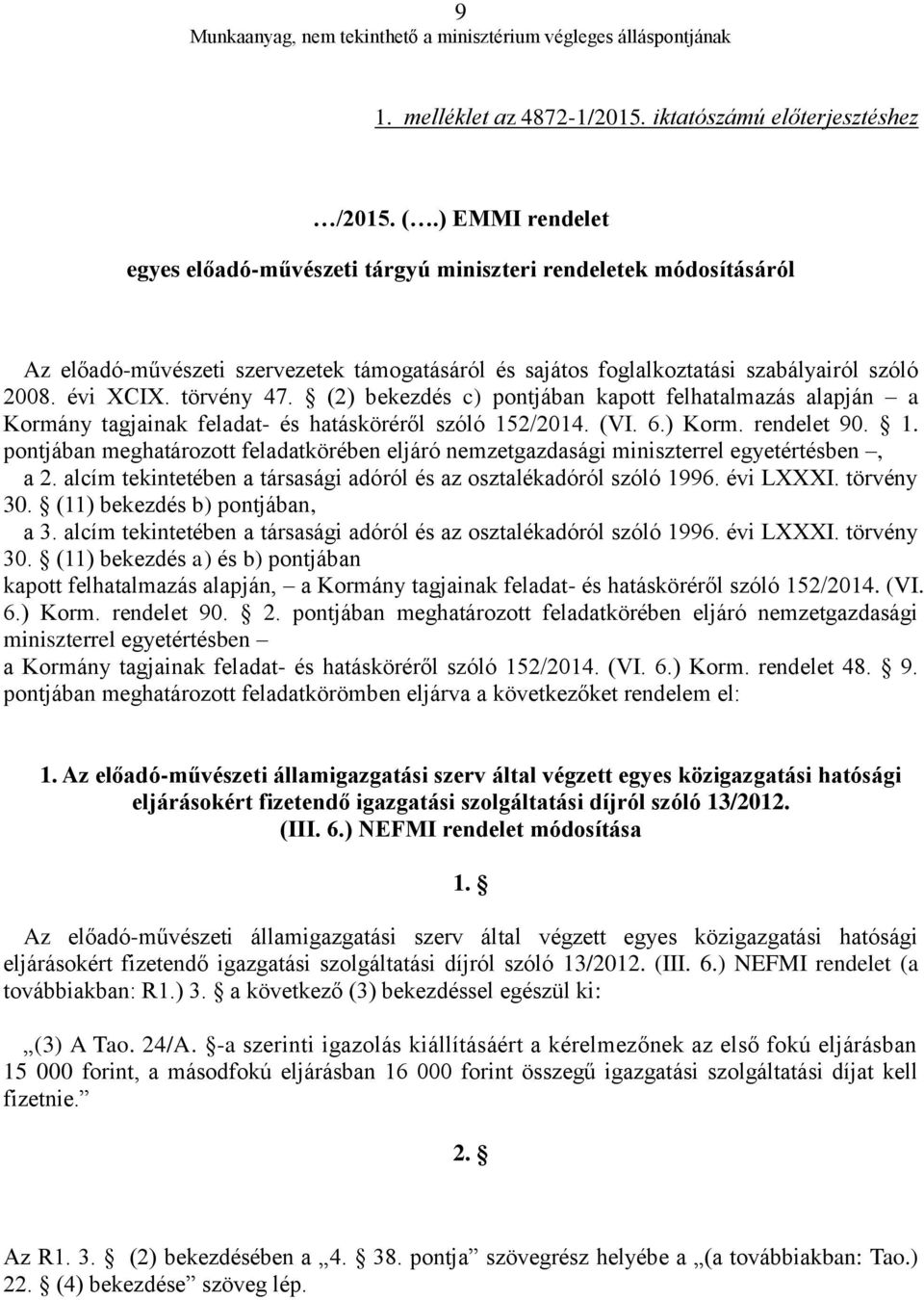törvény 47. (2) bekezdés c) pontjában kapott felhatalmazás alapján a Kormány tagjainak feladat- és hatásköréről szóló 15