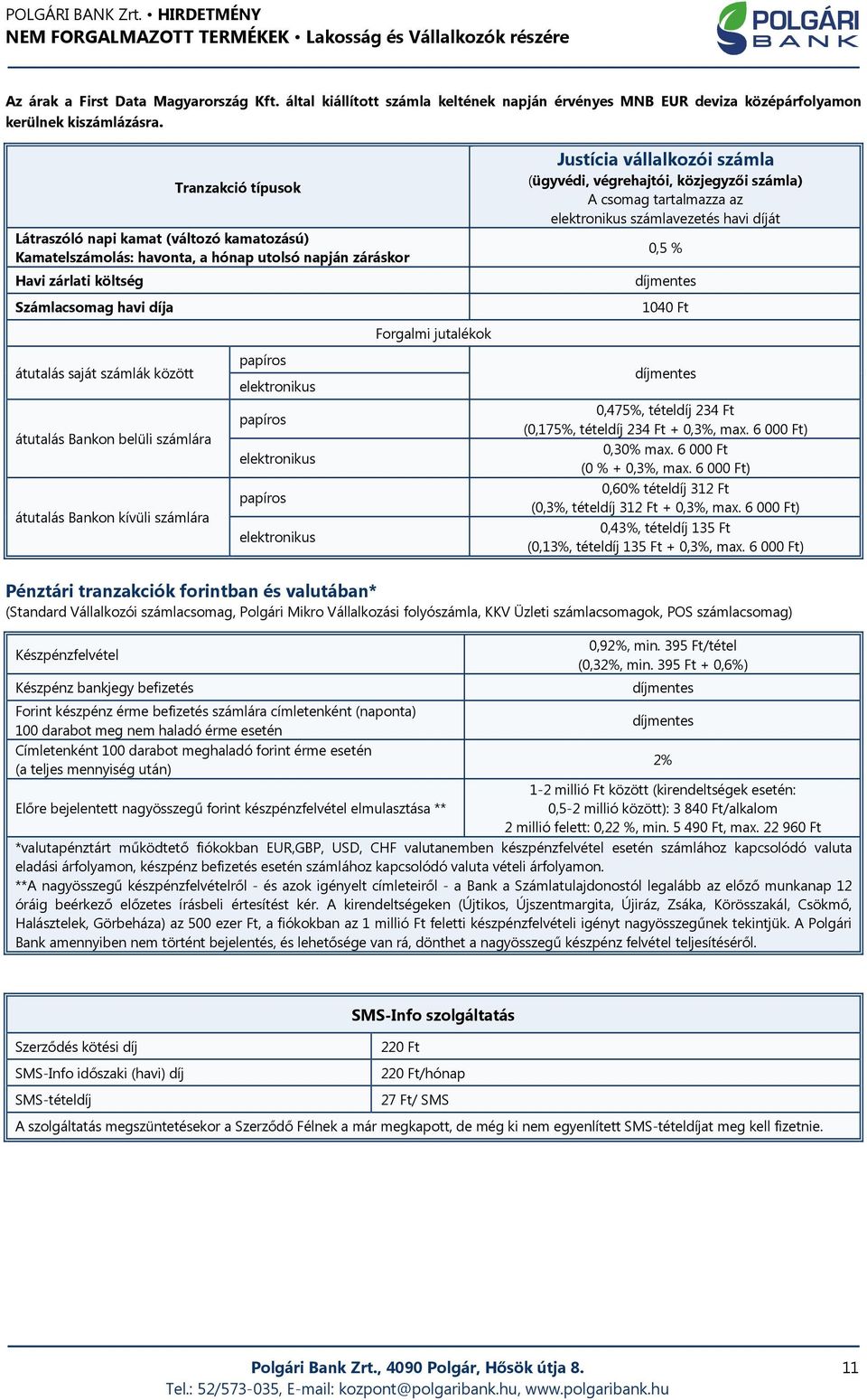 (ügyvédi, végrehajtói, közjegyzői számla) A csomag tartalmazza az számlavezetés havi díját 0,5 % 1040 Ft Forgalmi jutalékok átutalás saját számlák között átutalás Bankon belüli számlára átutalás