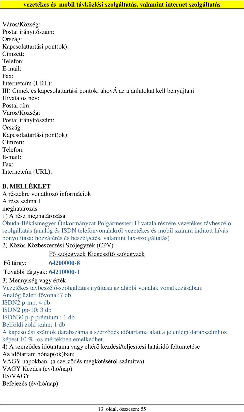 MELLÉKLET A részekre vonatkozó információk A rész száma 1 meghatározás 1) A rész meghatározása Óbuda-Békásmegyer Önkormányzat Polgármesteri Hivatala részére vezetékes távbeszélı szolgáltatás (analóg