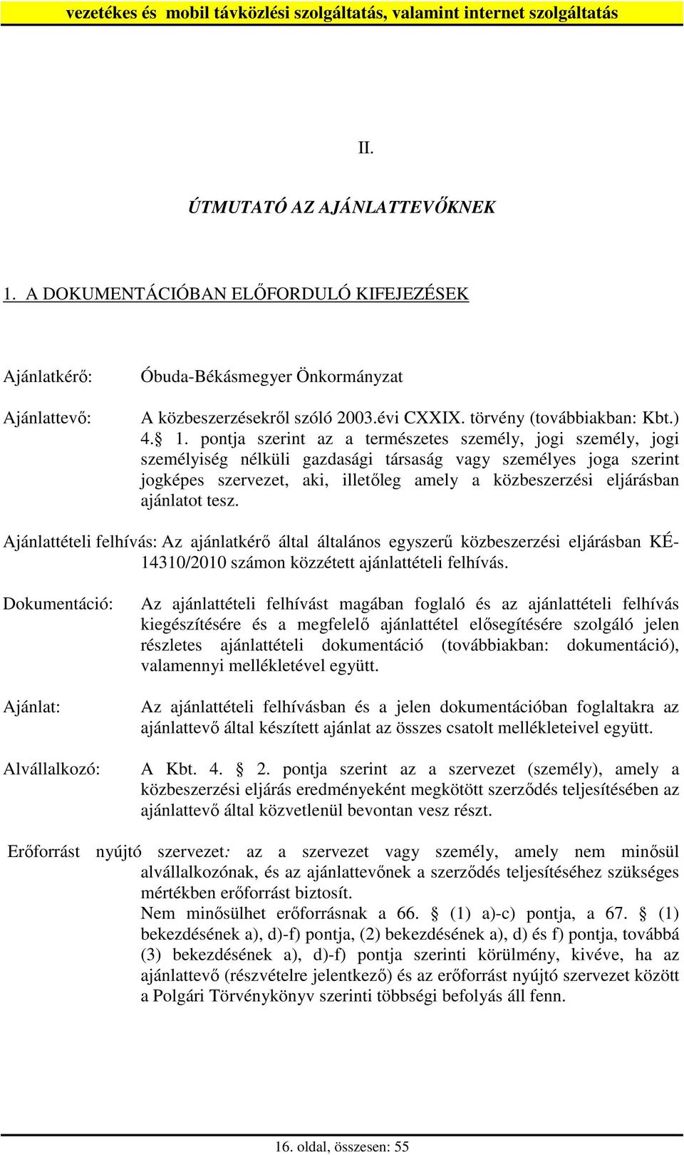 pontja szerint az a természetes személy, jogi személy, jogi személyiség nélküli gazdasági társaság vagy személyes joga szerint jogképes szervezet, aki, illetıleg amely a közbeszerzési eljárásban