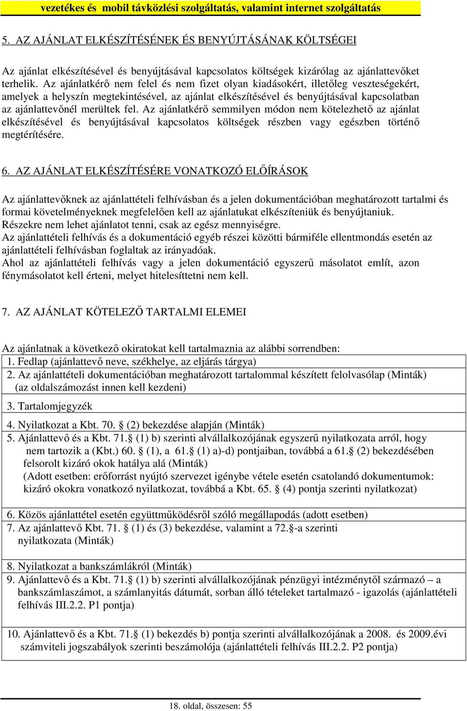 merültek fel. Az ajánlatkérı semmilyen módon nem kötelezhetı az ajánlat elkészítésével és benyújtásával kapcsolatos költségek részben vagy egészben történı megtérítésére. 6.