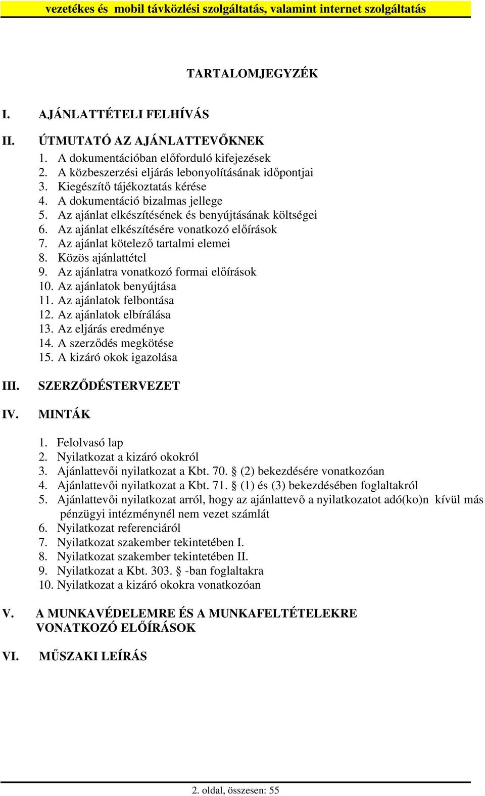 Az ajánlat kötelezı tartalmi elemei 8. Közös ajánlattétel 9. Az ajánlatra vonatkozó formai elıírások 10. Az ajánlatok benyújtása 11. Az ajánlatok felbontása 12. Az ajánlatok elbírálása 13.