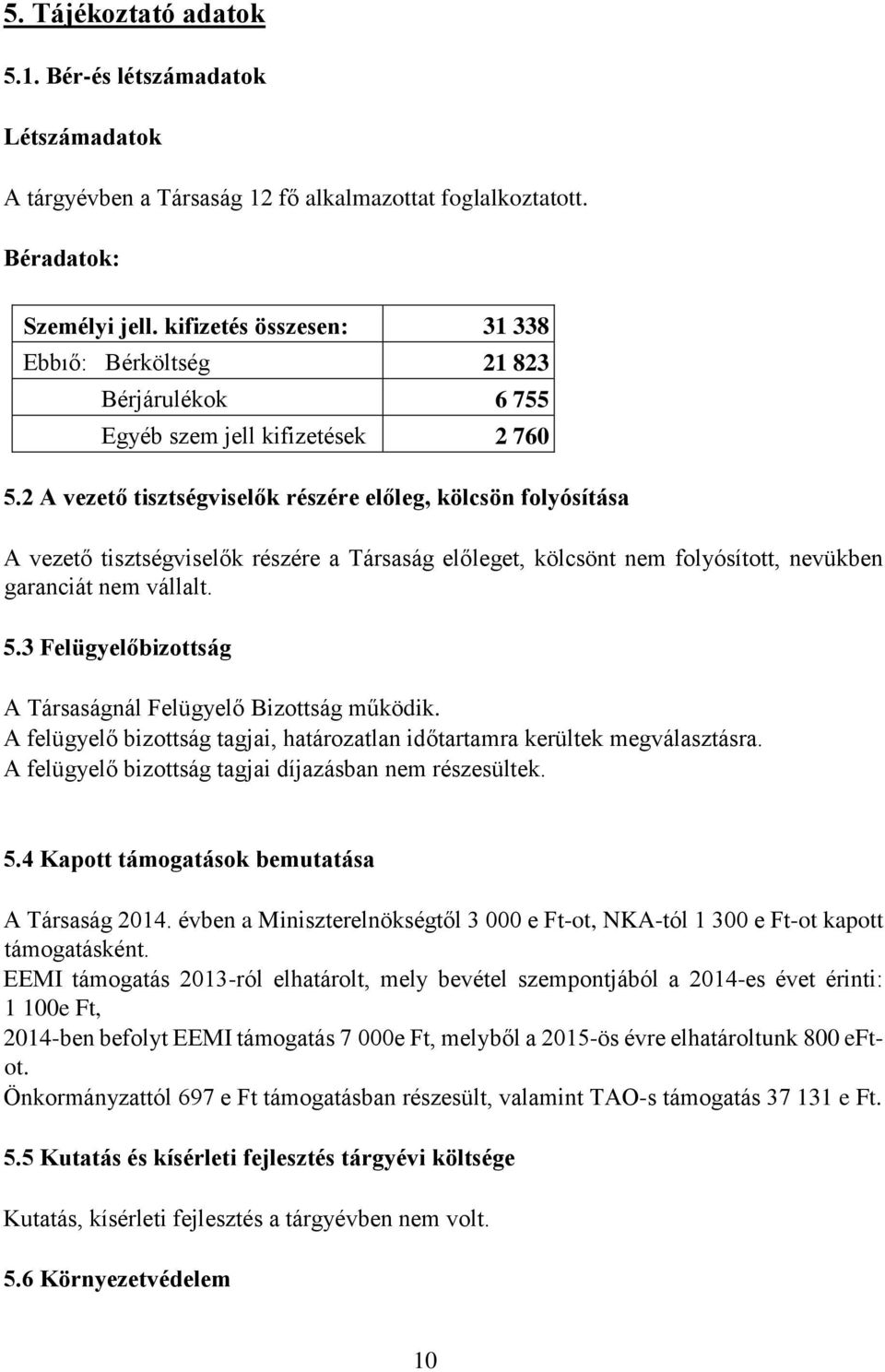 2 A vezető tisztségviselők részére előleg, kölcsön folyósítása A vezető tisztségviselők részére a Társaság előleget, kölcsönt nem folyósított, nevükben garanciát nem vállalt. 5.