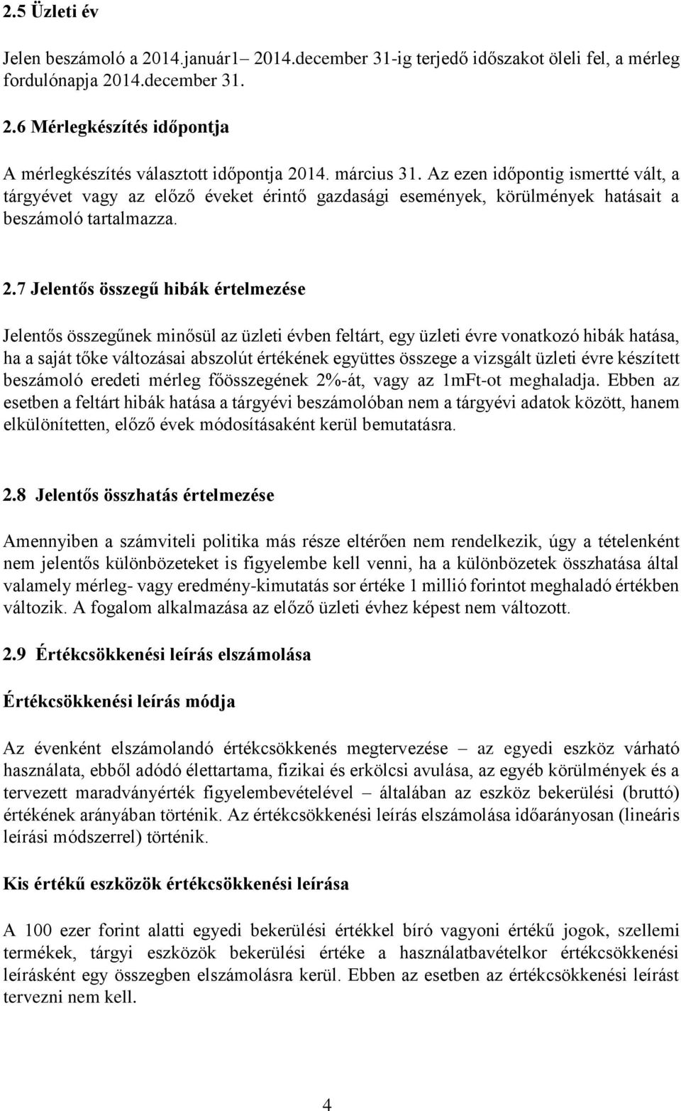 7 Jelentős összegű hibák értelmezése Jelentős összegűnek minősül az üzleti évben feltárt, egy üzleti évre vonatkozó hibák hatása, ha a saját tőke változásai abszolút értékének együttes összege a