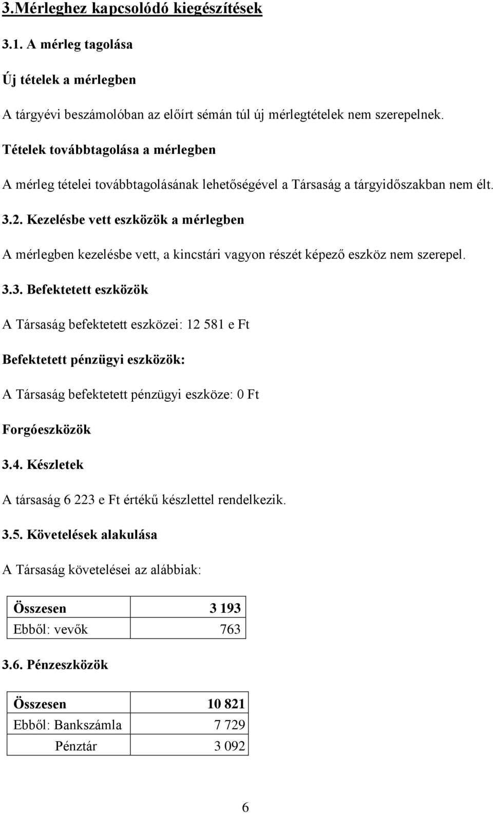 Kezelésbe vett eszközök a mérlegben A mérlegben kezelésbe vett, a kincstári vagyon részét képező eszköz nem szerepel. 3.