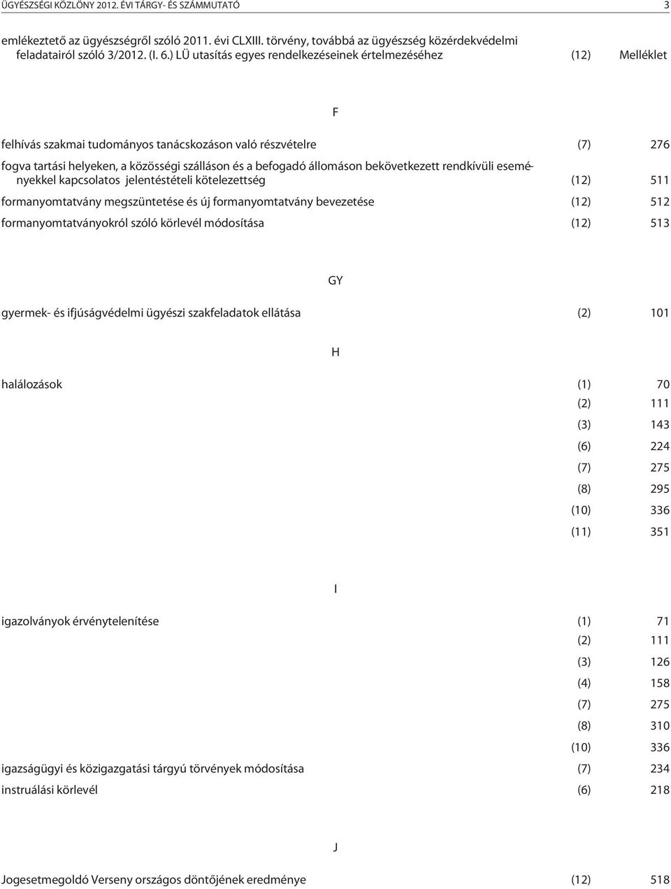 állomáson bekövetkezett rendkívüli eseményekkel kapcsolatos jelentéstételi kötelezettség (12) 511 formanyomtatvány megszüntetése és új formanyomtatvány bevezetése (12) 512 formanyomtatványokról szóló