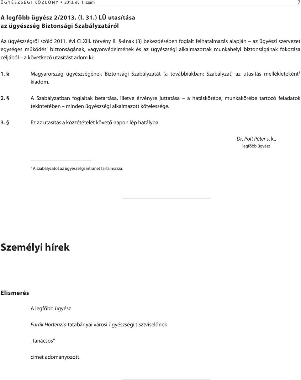 következõ utasítást adom ki: 1. Magyarország ügyészségének Biztonsági Szabályzatát (a továbbiakban: Szabályzat) az utasítás mellékleteként 1 kiadom. 2.