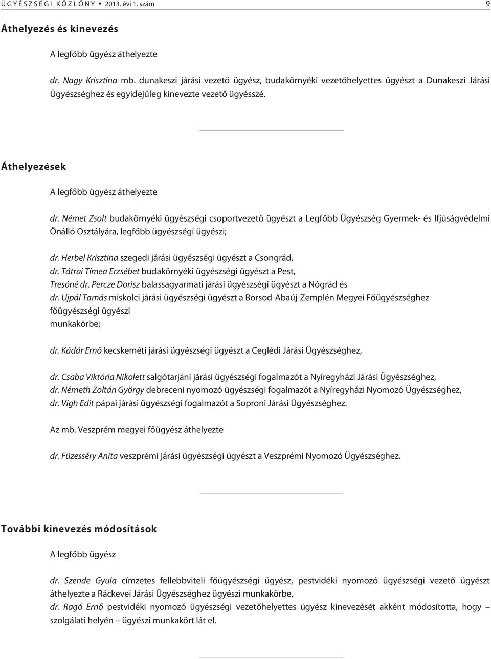 Német Zsolt budakörnyéki ügyészségi csoportvezetõ ügyészt a Legfõbb Ügyészség Gyermek- és Ifjúságvédelmi Önálló Osztályára, legfõbb ügyészségi ügyészi; dr.