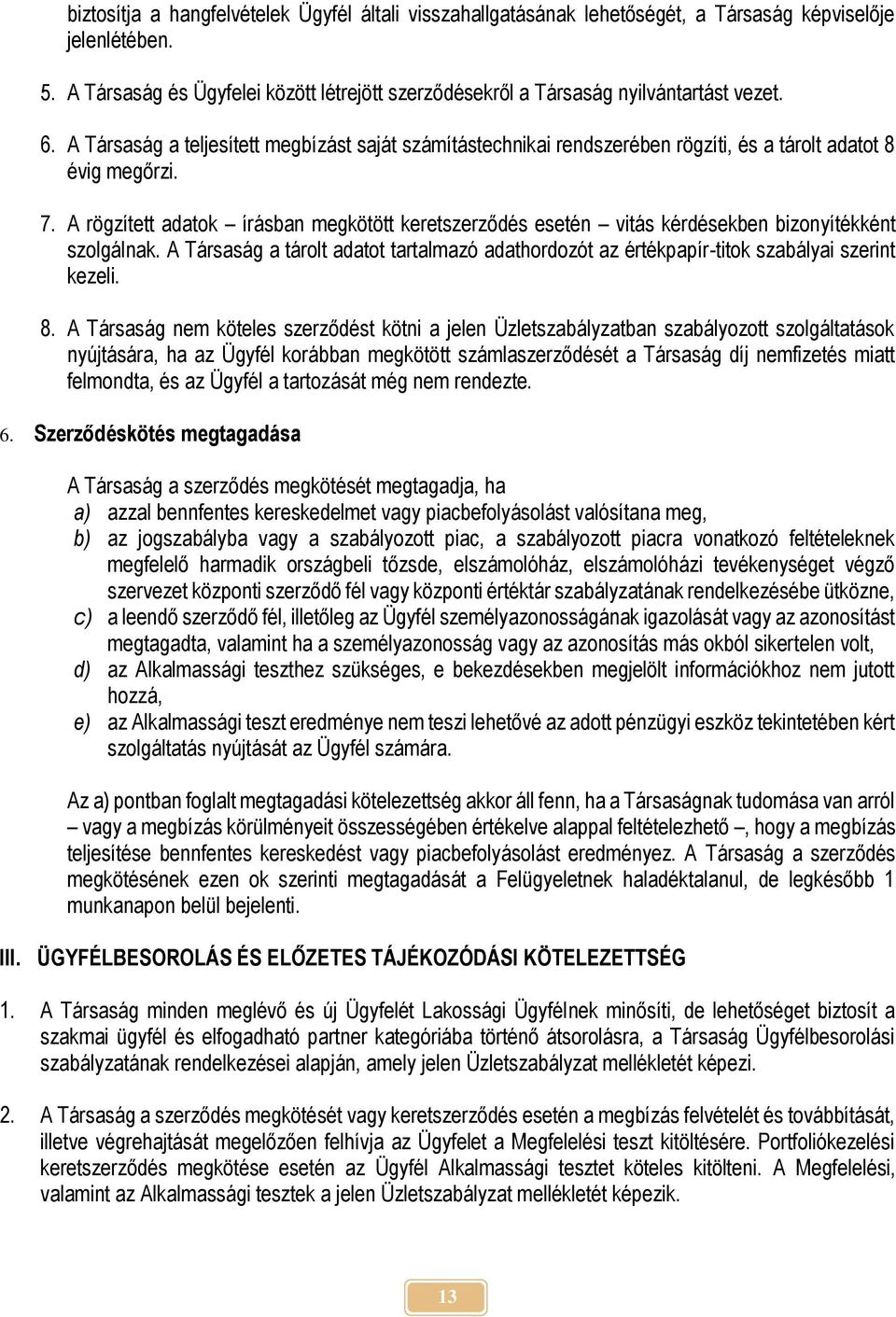 A Társaság a teljesített megbízást saját számítástechnikai rendszerében rögzíti, és a tárolt adatot 8 évig megőrzi. 7.