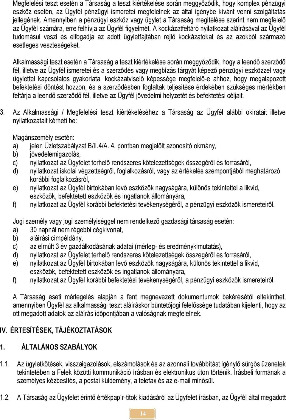 A kockázatfeltáró nyilatkozat aláírásával az Ügyfél tudomásul veszi és elfogadja az adott ügyletfajtában rejlő kockázatokat és az azokból származó esetleges veszteségeket.