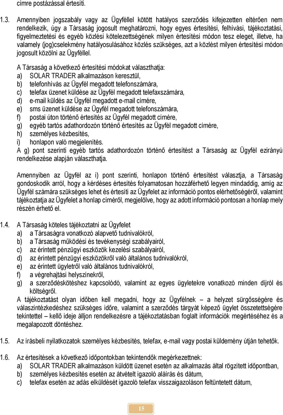 figyelmeztetési és egyéb közlési kötelezettségének milyen értesítési módon tesz eleget, illetve, ha valamely (jog)cselekmény hatályosulásához közlés szükséges, azt a közlést milyen értesítési módon