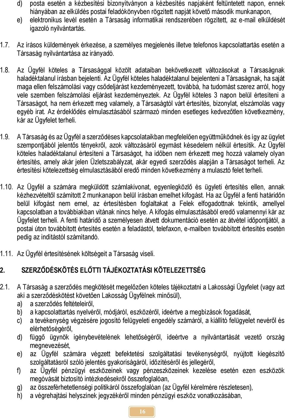 Az írásos küldemények érkezése, a személyes megjelenés illetve telefonos kapcsolattartás esetén a Társaság nyilvántartása az irányadó. 1.8.