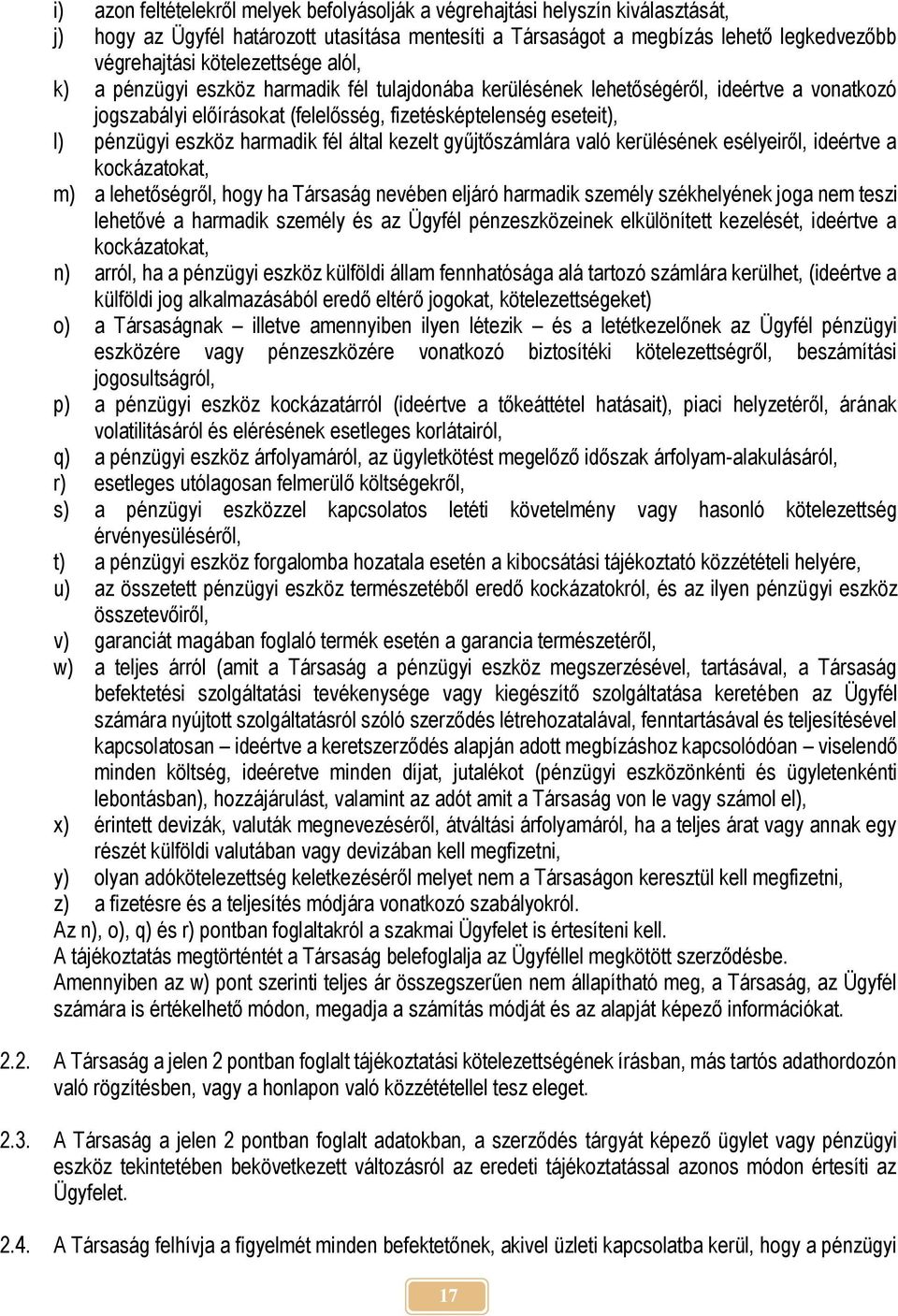 harmadik fél által kezelt gyűjtőszámlára való kerülésének esélyeiről, ideértve a kockázatokat, m) a lehetőségről, hogy ha Társaság nevében eljáró harmadik személy székhelyének joga nem teszi lehetővé