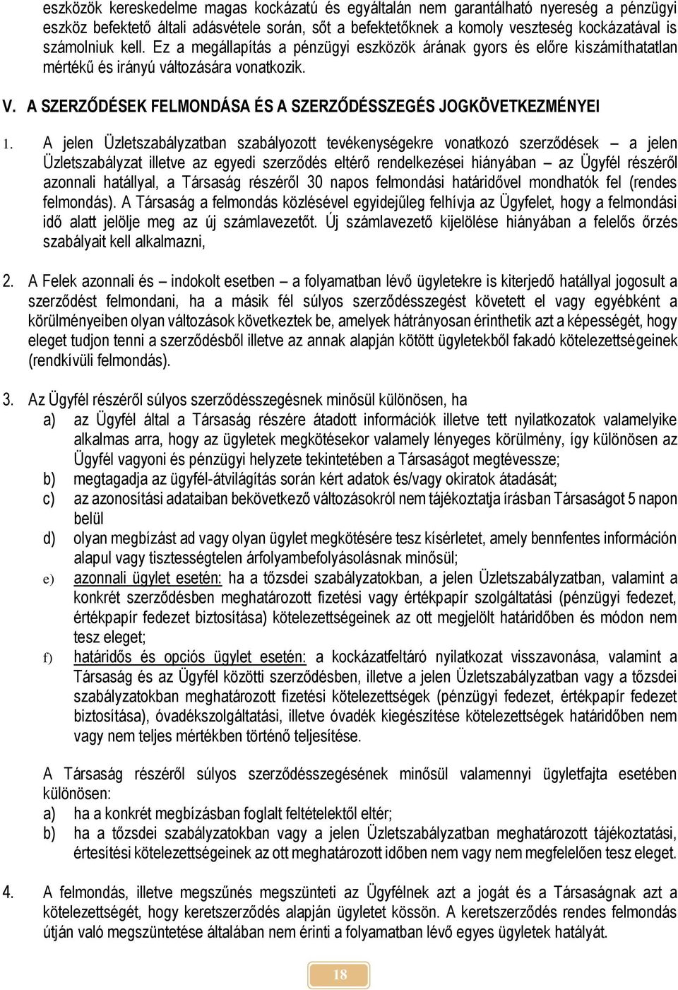 A jelen Üzletszabályzatban szabályozott tevékenységekre vonatkozó szerződések a jelen Üzletszabályzat illetve az egyedi szerződés eltérő rendelkezései hiányában az Ügyfél részéről azonnali hatállyal,