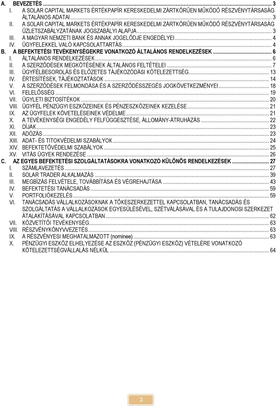 ÜGYFELEKKEL VALÓ KAPCSOLATTARTÁS... 4 B. A BEFEKTETÉSI TEVÉKENYSÉGEKRE VONATKOZÓ ÁLTALÁNOS RENDELKEZÉSEK... 6 I. ÁLTALÁNOS RENDELKEZÉSEK... 6 II. A SZERZŐDÉSEK MEGKÖTÉSÉNEK ÁLTALÁNOS FELTÉTELEI.