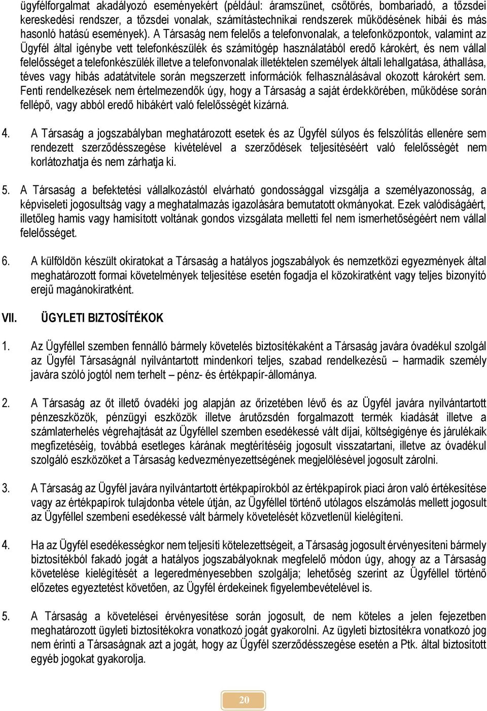 A Társaság nem felelős a telefonvonalak, a telefonközpontok, valamint az Ügyfél által igénybe vett telefonkészülék és számítógép használatából eredő károkért, és nem vállal felelősséget a