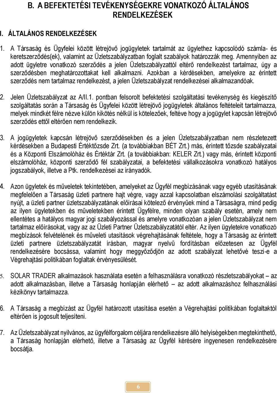 Amennyiben az adott ügyletre vonatkozó szerződés a jelen Üzletszabályzattól eltérő rendelkezést tartalmaz, úgy a szerződésben meghatározottakat kell alkalmazni.