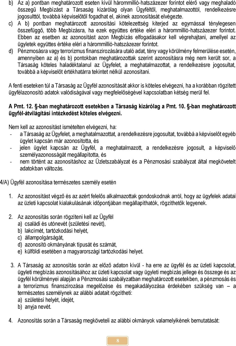 c) A b) pontban meghatározott azonosítási kötelezettség kiterjed az egymással ténylegesen összefüggő, több Megbízásra, ha ezek együttes értéke eléri a hárommillió-hatszázezer forintot.