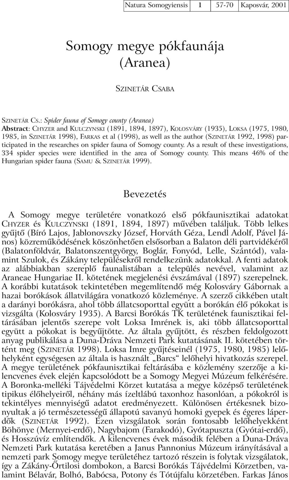 (SZINETÁR 1992, 1998) participated in the researches on spider fauna of Somogy county. As a result of these investigations, 334 spider species were identified in the area of Somogy county.