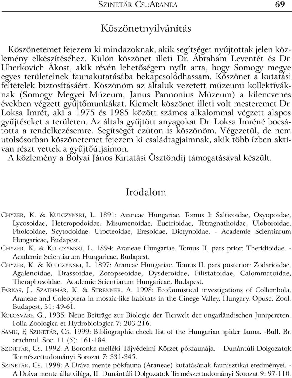 Köszönöm az általuk vezetett múzeumi kollektíváknak (Somogy Megyei Múzeum, Janus Pannonius Múzeum) a kilencvenes években végzett gyûjtõmunkákat. Kiemelt köszönet illeti volt mesteremet Dr.