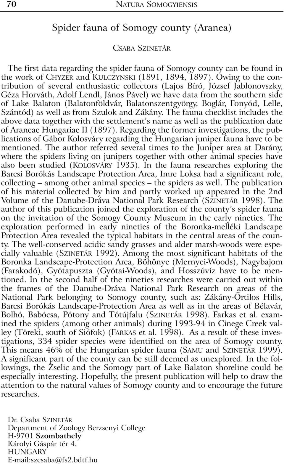 Owing to the contribution of several enthusiastic collectors (Lajos Bíró, József Jablonovszky, Géza Horváth, Adolf Lendl, János Pável) we have data from the southern side of Lake Balaton