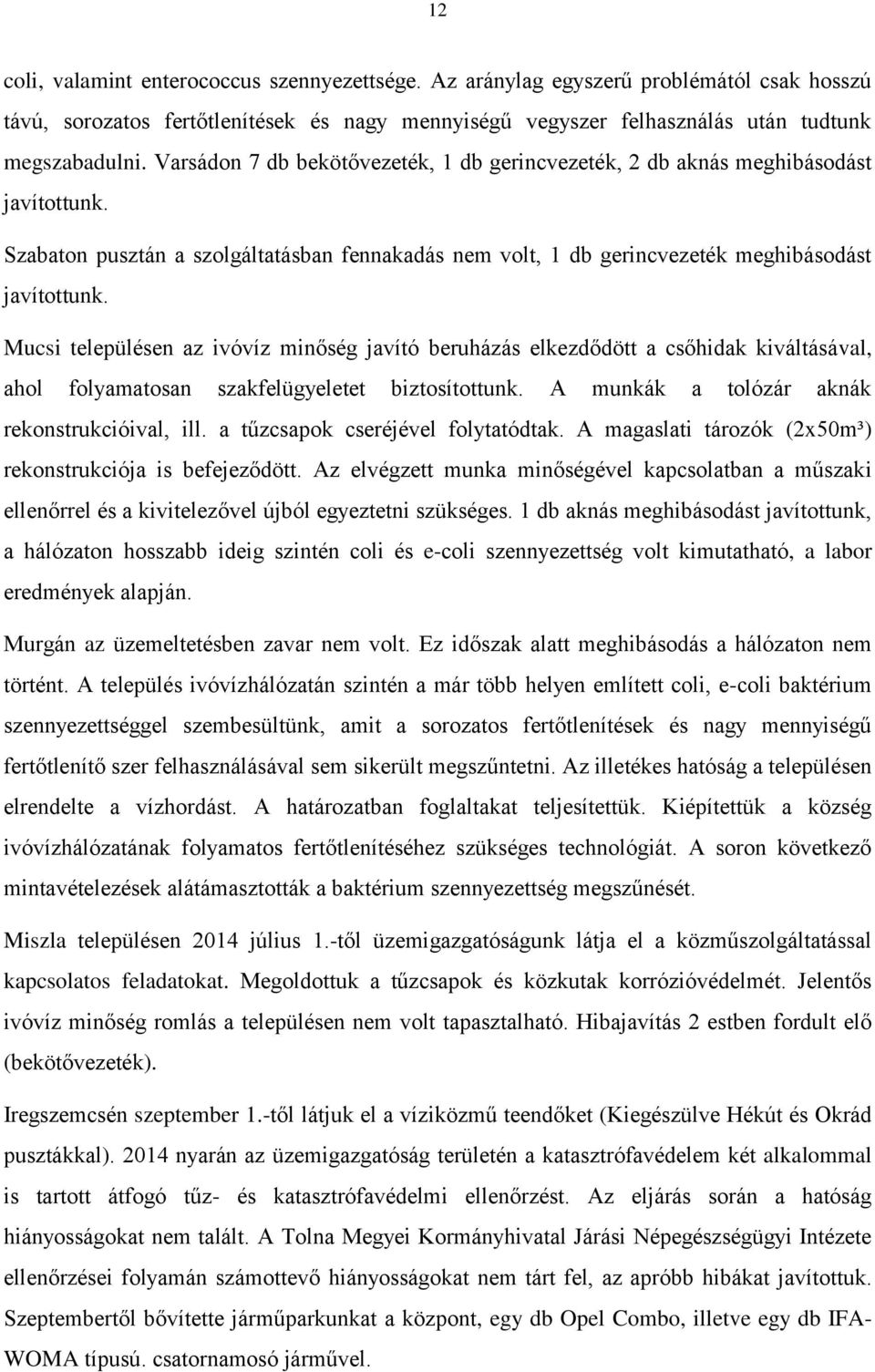 Mucsi településen az ivóvíz minőség javító beruházás elkezdődött a csőhidak kiváltásával, ahol folyamatosan szakfelügyeletet biztosítottunk. A munkák a tolózár aknák rekonstrukcióival, ill.