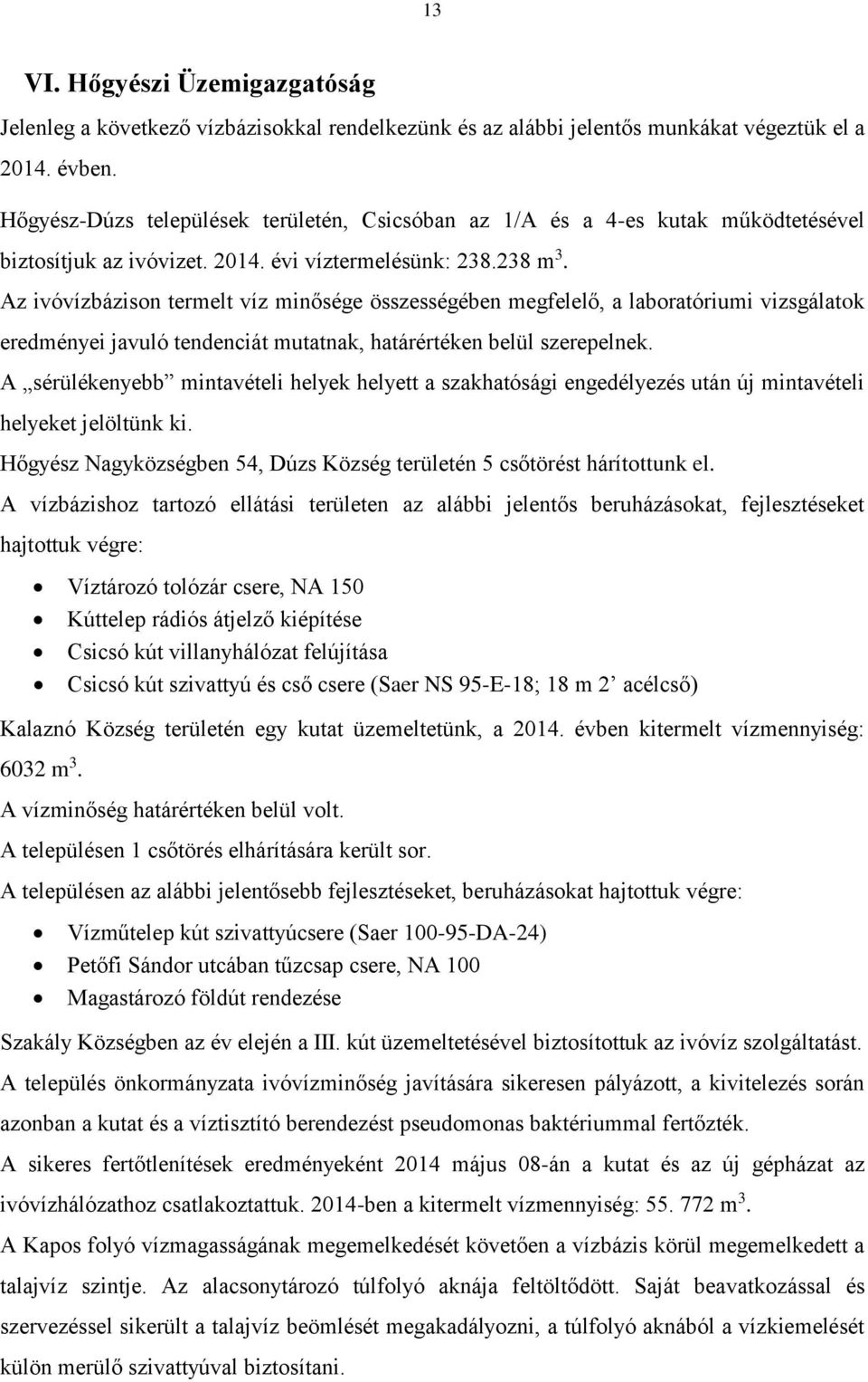 Az ivóvízbázison termelt víz minősége összességében megfelelő, a laboratóriumi vizsgálatok eredményei javuló tendenciát mutatnak, határértéken belül szerepelnek.